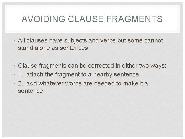 AVOIDING CLAUSE FRAGMENTS • All clauses have subjects and verbs but some cannot stand