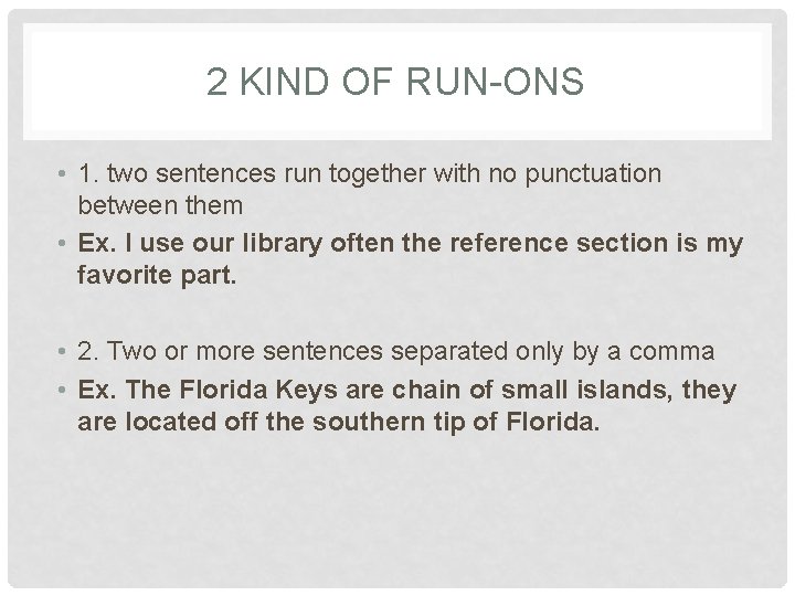 2 KIND OF RUN-ONS • 1. two sentences run together with no punctuation between