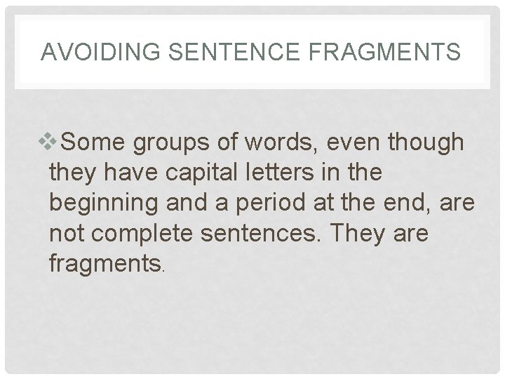 AVOIDING SENTENCE FRAGMENTS v. Some groups of words, even though they have capital letters