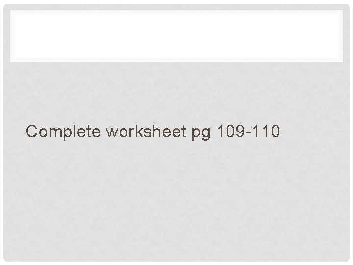 Complete worksheet pg 109 -110 