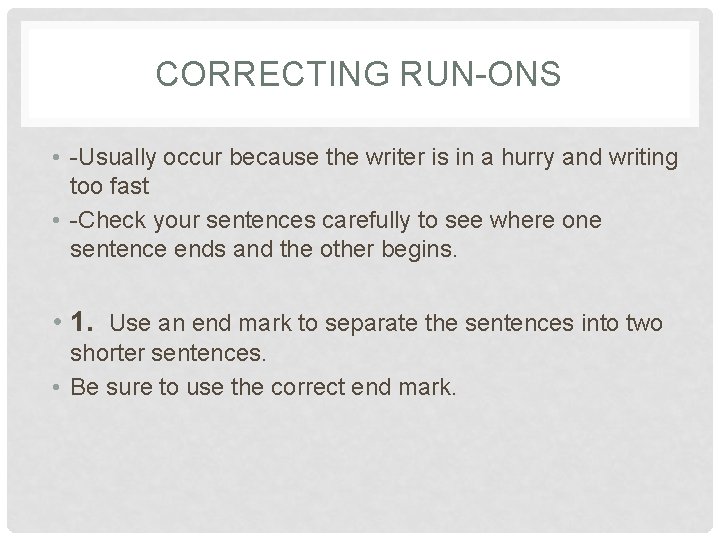 CORRECTING RUN-ONS • -Usually occur because the writer is in a hurry and writing