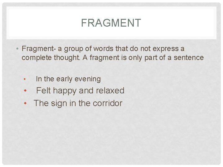 FRAGMENT • Fragment- a group of words that do not express a complete thought.