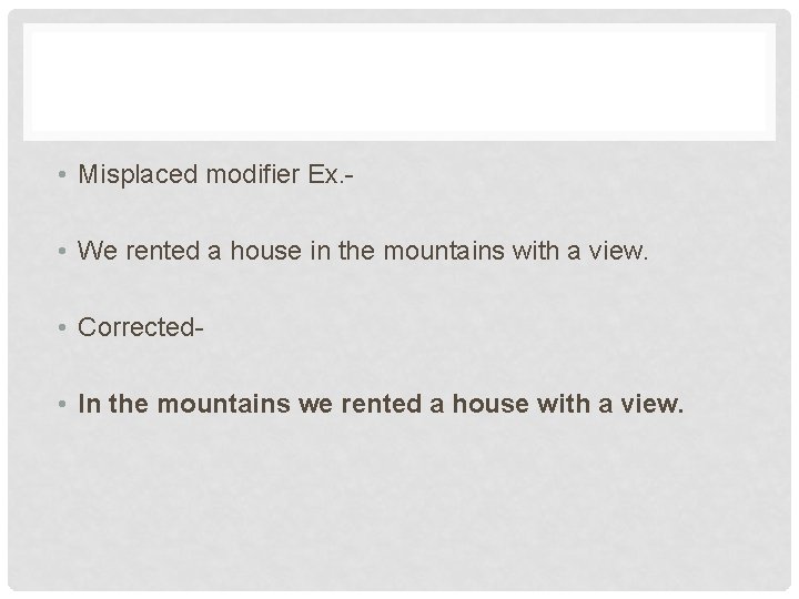  • Misplaced modifier Ex. • We rented a house in the mountains with