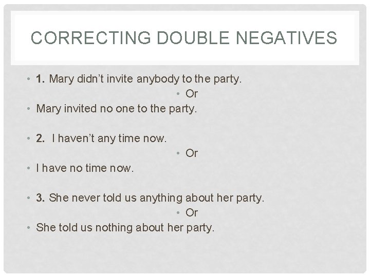 CORRECTING DOUBLE NEGATIVES • 1. Mary didn’t invite anybody to the party. • Or