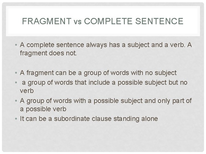 FRAGMENT VS COMPLETE SENTENCE • A complete sentence always has a subject and a