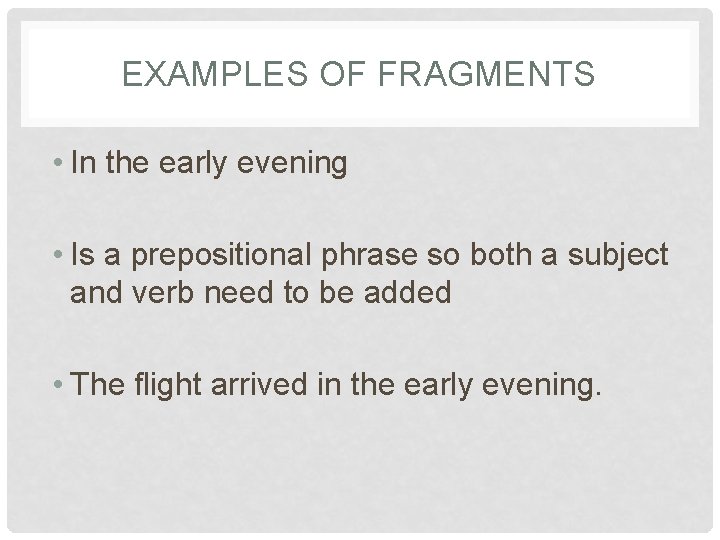 EXAMPLES OF FRAGMENTS • In the early evening • Is a prepositional phrase so