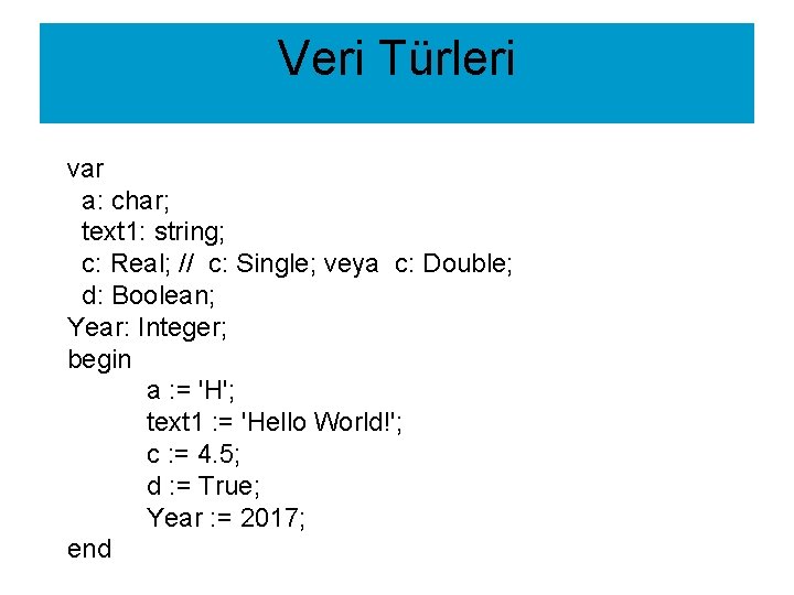 Veri Türleri var a: char; text 1: string; c: Real; // c: Single; veya