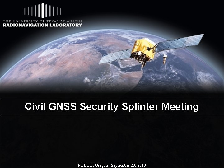 Civil GNSS Security Splinter Meeting Portland, Oregon | September 23, 2010 