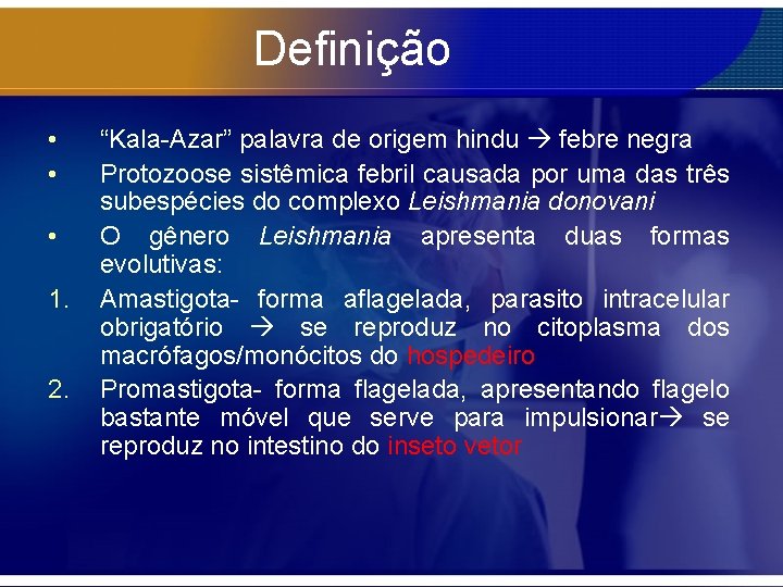 Definição • • • 1. 2. “Kala-Azar” palavra de origem hindu febre negra Protozoose