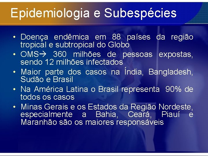 Epidemiologia e Subespécies • Doença endêmica em 88 países da região tropical e subtropical