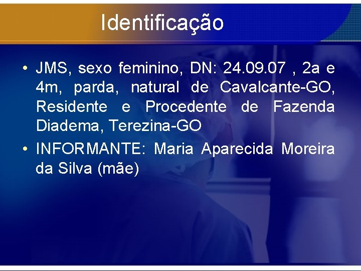 Identificação • JMS, sexo feminino, DN: 24. 09. 07 , 2 a e 4