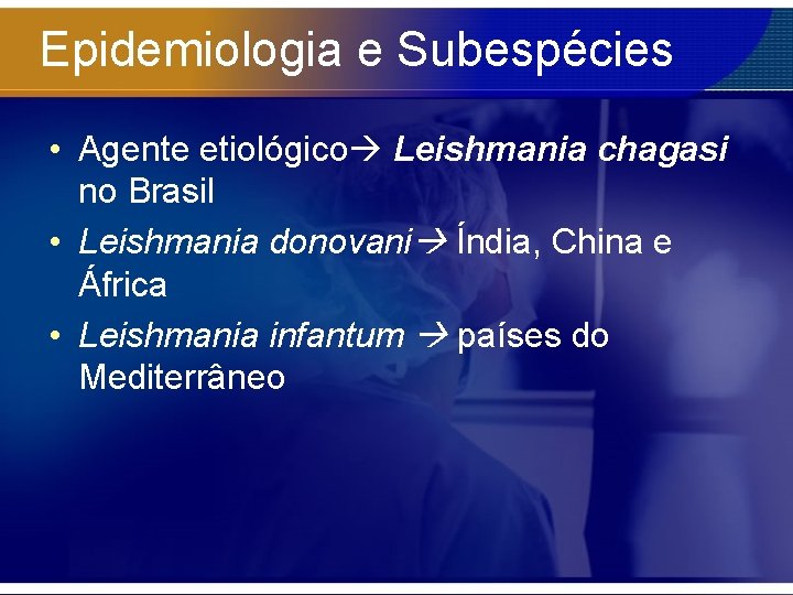 Epidemiologia e Subespécies • Agente etiológico Leishmania chagasi no Brasil • Leishmania donovani Índia,