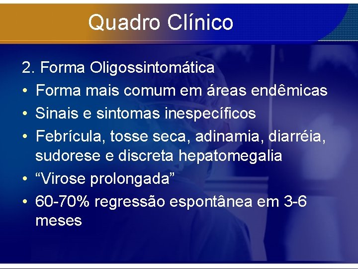 Quadro Clínico 2. Forma Oligossintomática • Forma mais comum em áreas endêmicas • Sinais