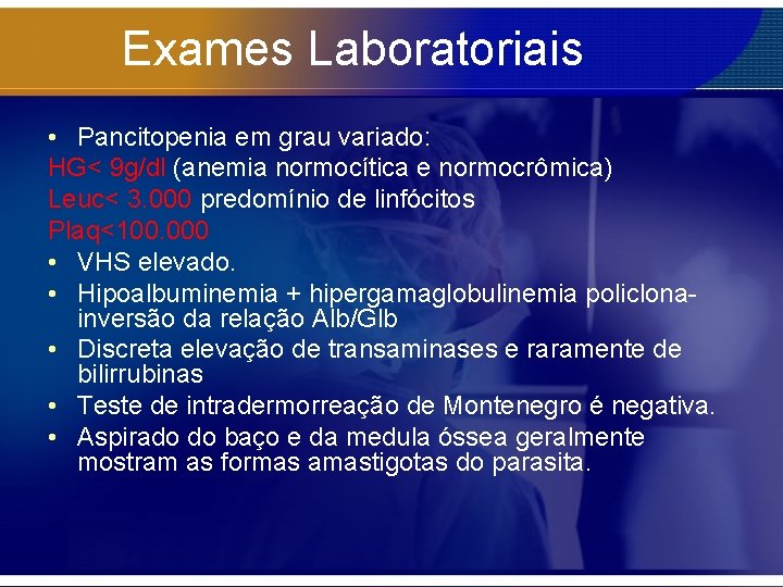 Exames Laboratoriais • Pancitopenia em grau variado: HG< 9 g/dl (anemia normocítica e normocrômica)