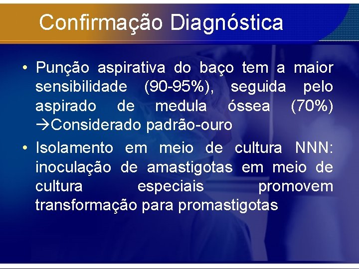 Confirmação Diagnóstica • Punção aspirativa do baço tem a maior sensibilidade (90 -95%), seguida