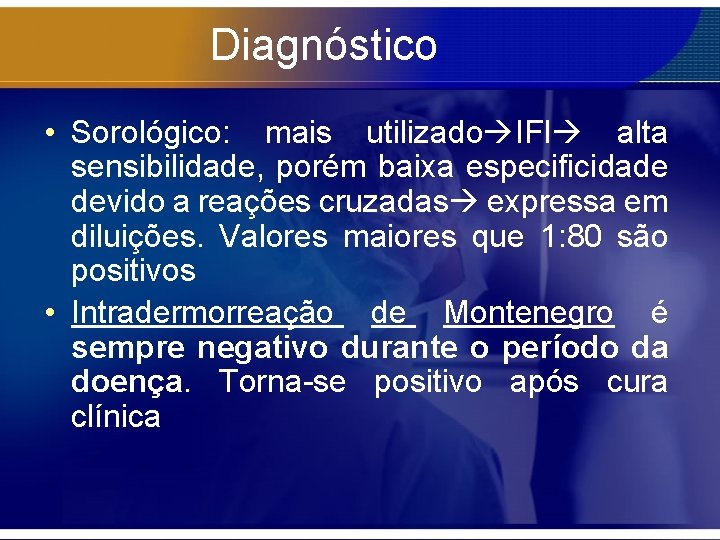 Diagnóstico • Sorológico: mais utilizado IFI alta sensibilidade, porém baixa especificidade devido a reações