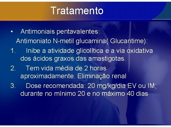 Tratamento • Antimoniais pentavalentes: Antimoniato N-metil glucamina( Glucantime): 1. Inibe a atividade glicolítica e