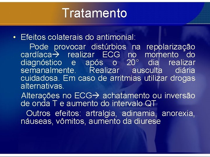 Tratamento • Efeitos colaterais do antimonial: Pode provocar distúrbios na repolarização cardíaca realizar ECG