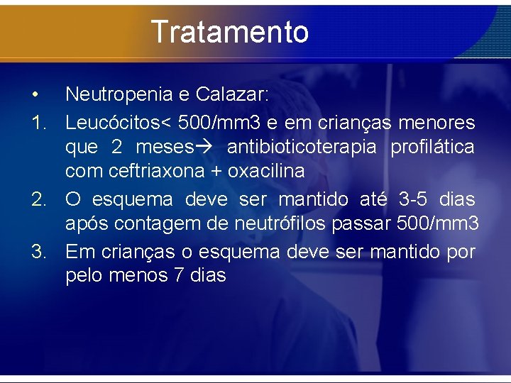 Tratamento • Neutropenia e Calazar: 1. Leucócitos< 500/mm 3 e em crianças menores que