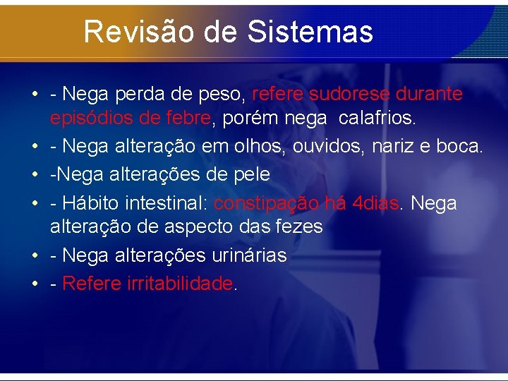 Revisão de Sistemas • - Nega perda de peso, refere sudorese durante episódios de