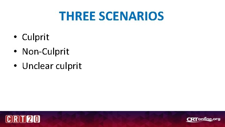 THREE SCENARIOS • Culprit • Non-Culprit • Unclear culprit 