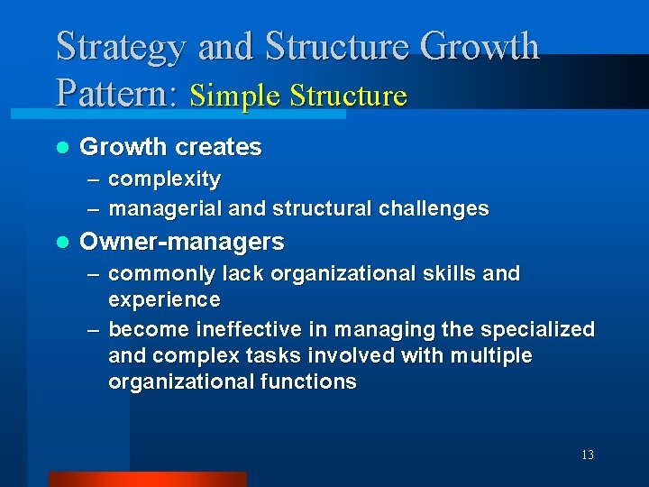 Strategy and Structure Growth Pattern: Simple Structure l Growth creates – complexity – managerial