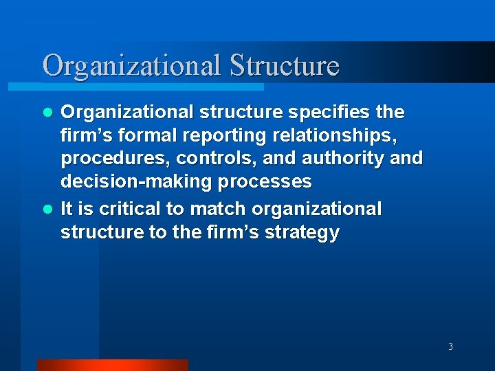 Organizational Structure Organizational structure specifies the firm’s formal reporting relationships, procedures, controls, and authority