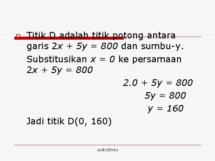 o Titik D adalah titik potong antara garis 2 x + 5 y =