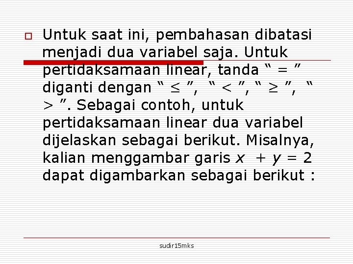 o Untuk saat ini, pembahasan dibatasi menjadi dua variabel saja. Untuk pertidaksamaan linear, tanda