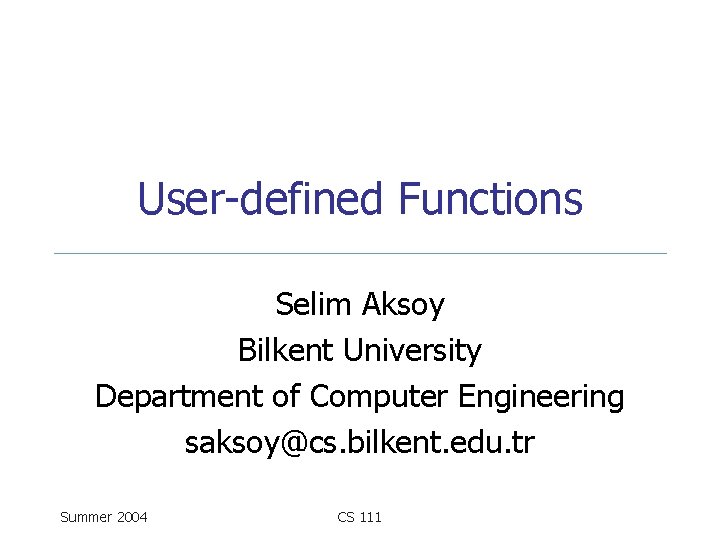 User-defined Functions Selim Aksoy Bilkent University Department of Computer Engineering saksoy@cs. bilkent. edu. tr
