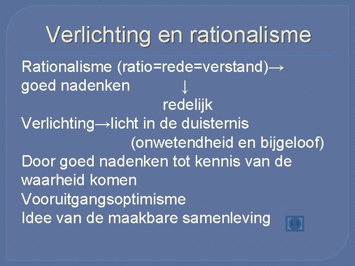 Verlichting en rationalisme Rationalisme (ratio=rede=verstand)→ goed nadenken ↓ redelijk Verlichting→licht in de duisternis (onwetendheid