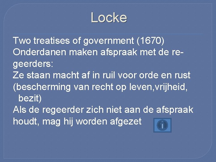 Locke Two treatises of government (1670) Onderdanen maken afspraak met de regeerders: Ze staan