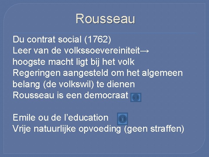 Rousseau Du contrat social (1762) Leer van de volkssoevereiniteit→ hoogste macht ligt bij het