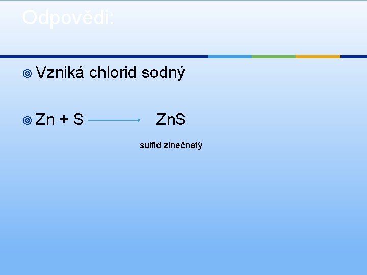 Odpovědi: ¥ Vzniká ¥ Zn +S chlorid sodný Zn. S sulfid zinečnatý 