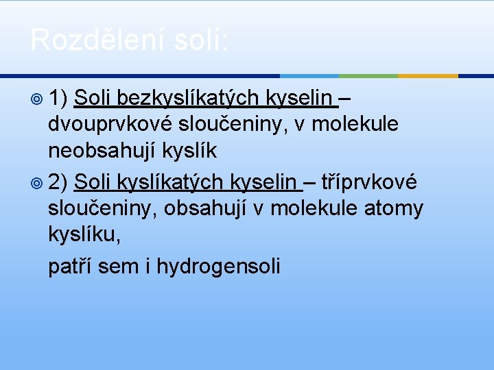 Rozdělení solí: ¥ 1) Soli bezkyslíkatých kyselin – dvouprvkové sloučeniny, v molekule neobsahují kyslík