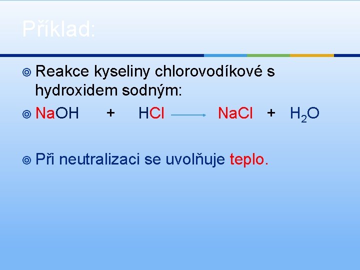 Příklad: ¥ Reakce kyseliny chlorovodíkové s hydroxidem sodným: ¥ Na. OH + HCl Na.