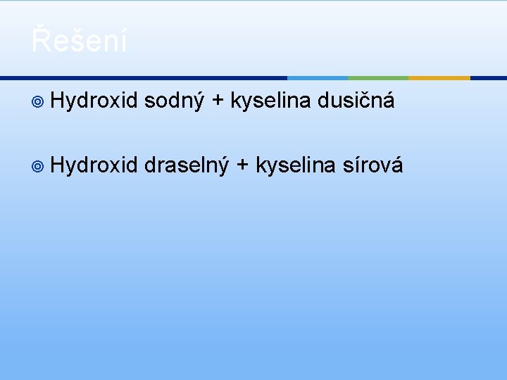 Řešení ¥ Hydroxid sodný + kyselina dusičná ¥ Hydroxid draselný + kyselina sírová 