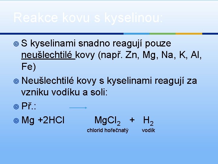 Reakce kovu s kyselinou: ¥S kyselinami snadno reagují pouze neušlechtilé kovy (např. Zn, Mg,