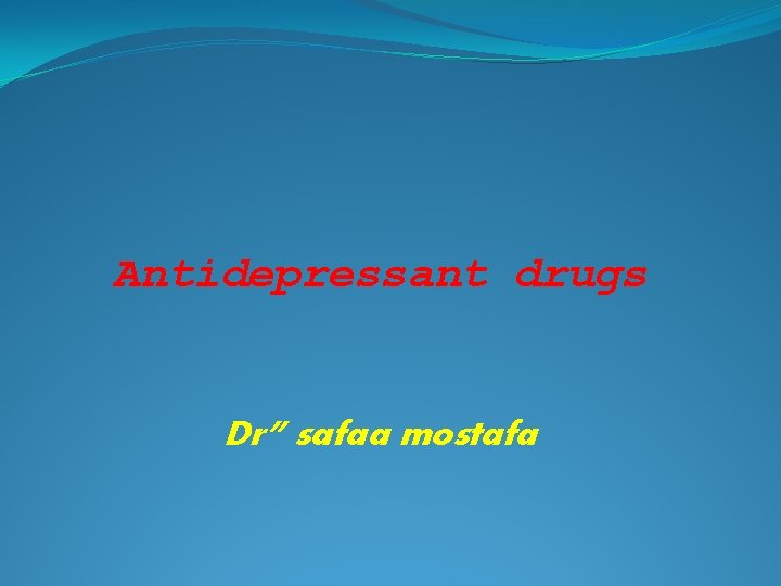 Antidepressant drugs Dr” safaa mostafa 