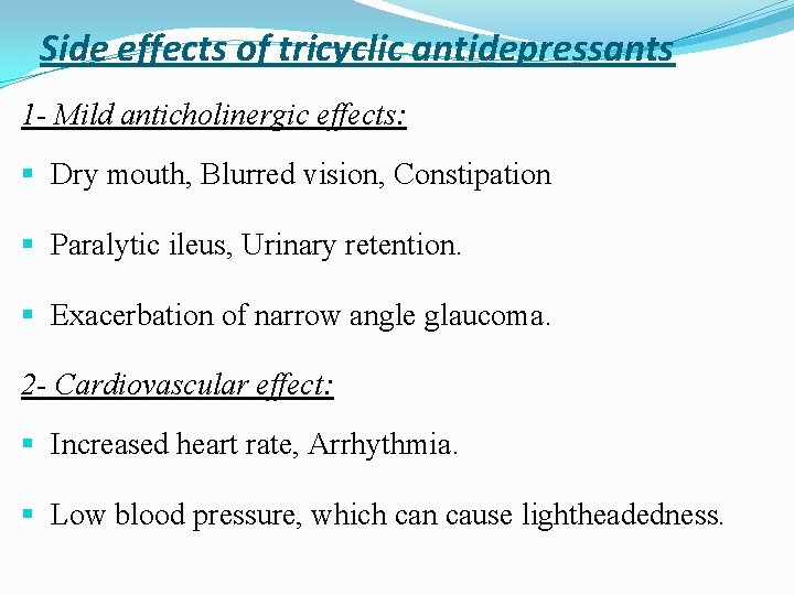 Side effects of tricyclic antidepressants 1 - Mild anticholinergic effects: Dry mouth, Blurred vision,