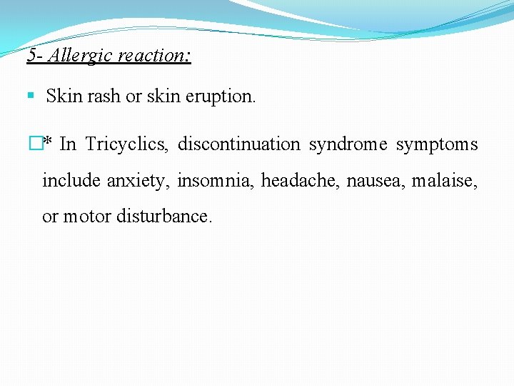 5 - Allergic reaction: Skin rash or skin eruption. �* In Tricyclics, discontinuation syndrome