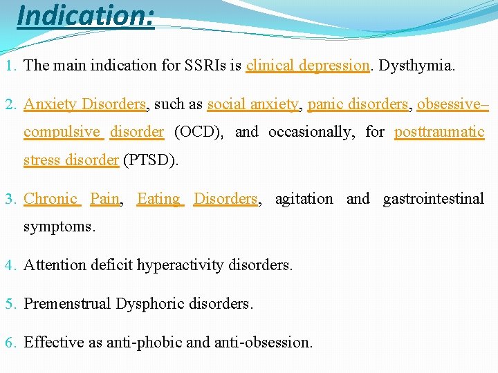 Indication: 1. The main indication for SSRIs is clinical depression. Dysthymia. 2. Anxiety Disorders,