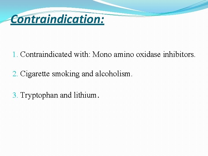 Contraindication: 1. Contraindicated with: Mono amino oxidase inhibitors. 2. Cigarette smoking and alcoholism. 3.