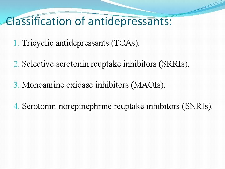 Classification of antidepressants: 1. Tricyclic antidepressants (TCAs). 2. Selective serotonin reuptake inhibitors (SRRIs). 3.