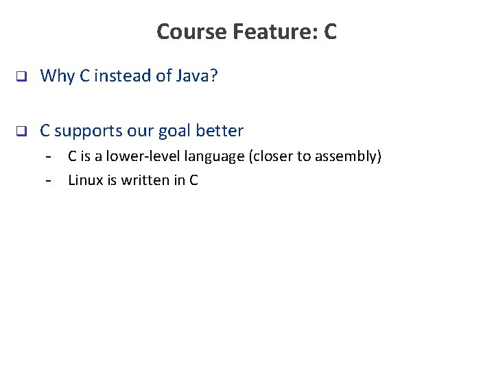 Course Feature: C q Why C instead of Java? q C supports our goal