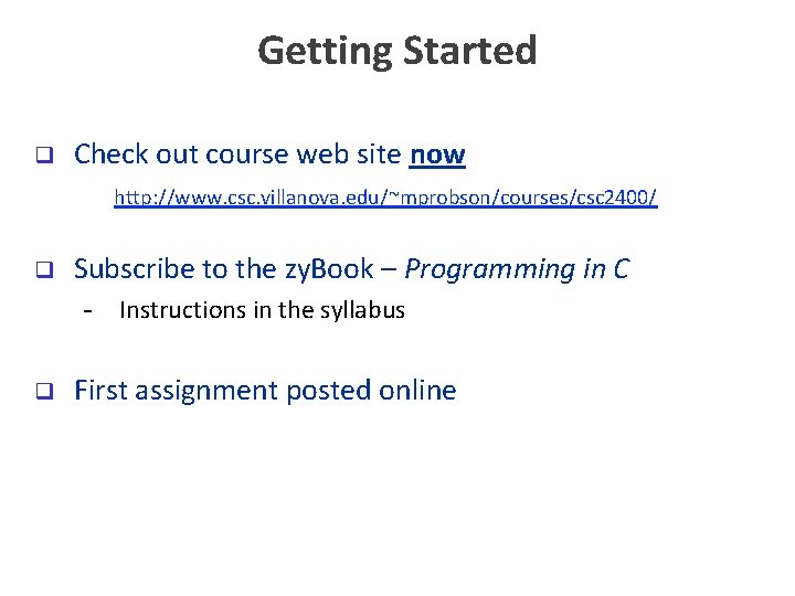 Getting Started q Check out course web site now http: //www. csc. villanova. edu/~mprobson/courses/csc