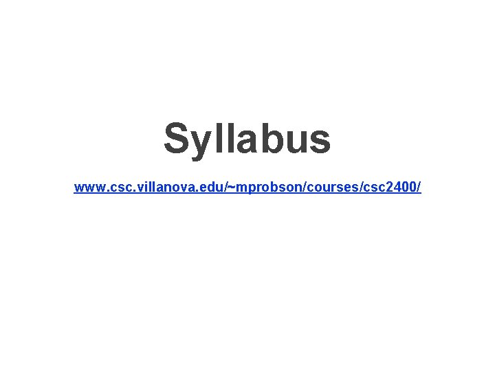 Syllabus www. csc. villanova. edu/~mprobson/courses/csc 2400/ 