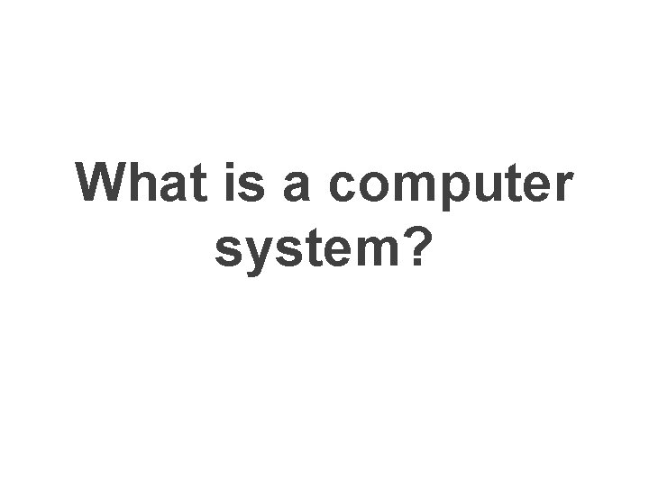 What is a computer system? 