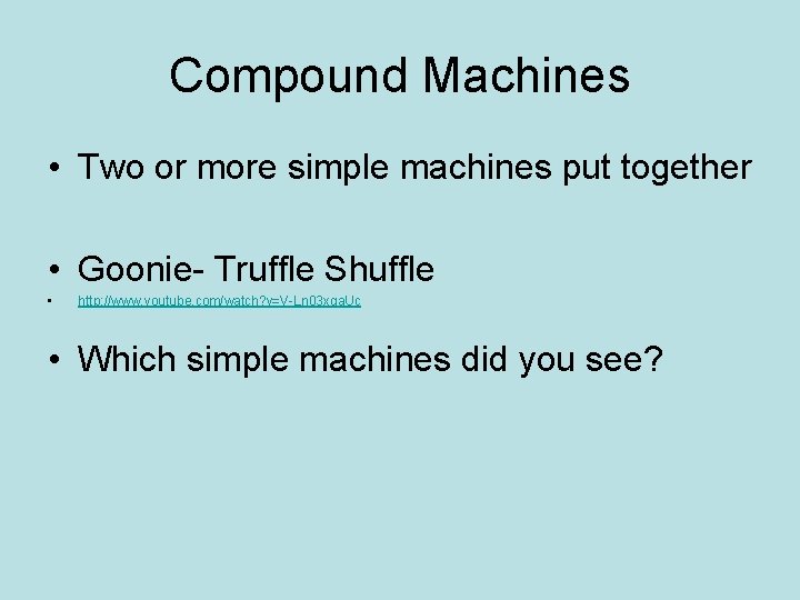 Compound Machines • Two or more simple machines put together • Goonie- Truffle Shuffle