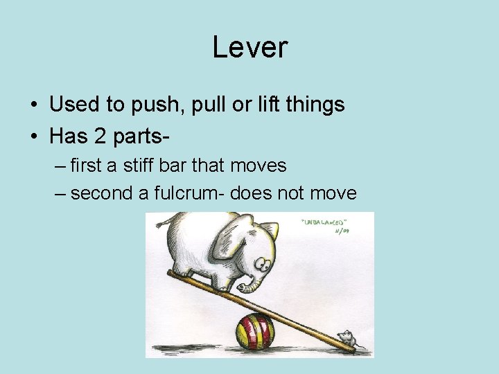 Lever • Used to push, pull or lift things • Has 2 parts– first